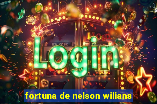 fortuna de nelson wilians